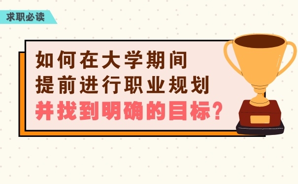 如何在大學(xué)期間提前進(jìn)行職業(yè)規(guī)劃，并找到明
